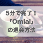 Omiai(オミアイ)の退会方法｜公式ページよりわかりやすく解説！