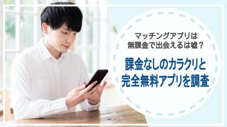 「マッチングアプリは無課金で出会える」は嘘？課金なし利用のカラクリと完全無料アプリを調査