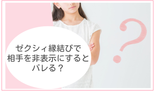 ゼクシィ縁結びで相手を非表示にするとバレる？