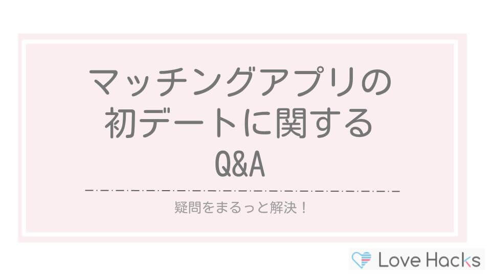 マッチングアプリの初デートに関するQ&A