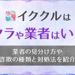 イククルにサクラや業者はいる？見分け方を覚えて騙されないよう利用する方法！