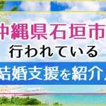 沖縄県石垣市で行われている結婚支援を紹介！