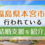 福島県本宮市で行われている結婚支援を紹介！