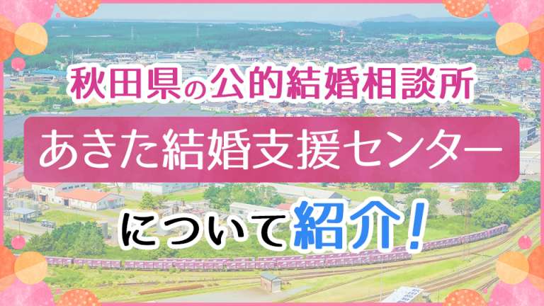 秋田県の公的結婚相談所「あきた結婚支援センター」について紹介！